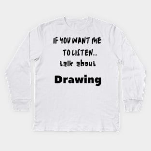 if you want me to listen talk about drawing Kids Long Sleeve T-Shirt